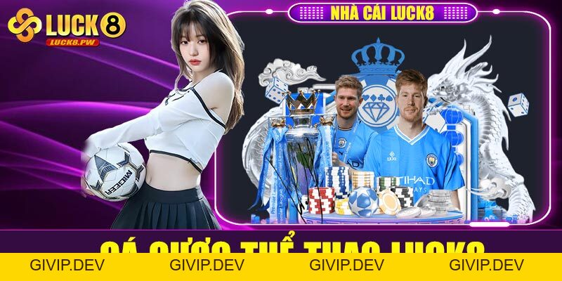 Thể thao Luck8 – Sân chơi cá cược đỉnh cao dành cho tín đồ thể thao - givip