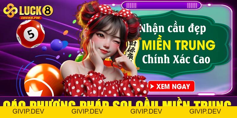 Soi cầu miền Trung – Cách bắt lô chuẩn từng con số cho mọi cược thủ - givip