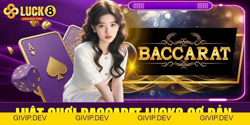 Baccarat Luck8 – Đỉnh cao cá cược bài trực tuyến cùng nhà cái uy tín hàng đầu - givip