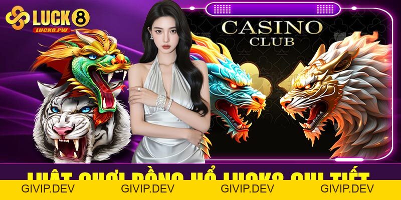 Rồng Hổ Luck8 – Trải nghiệm cá cược tốc độ, thắng nhanh trong tích tắc - givip
