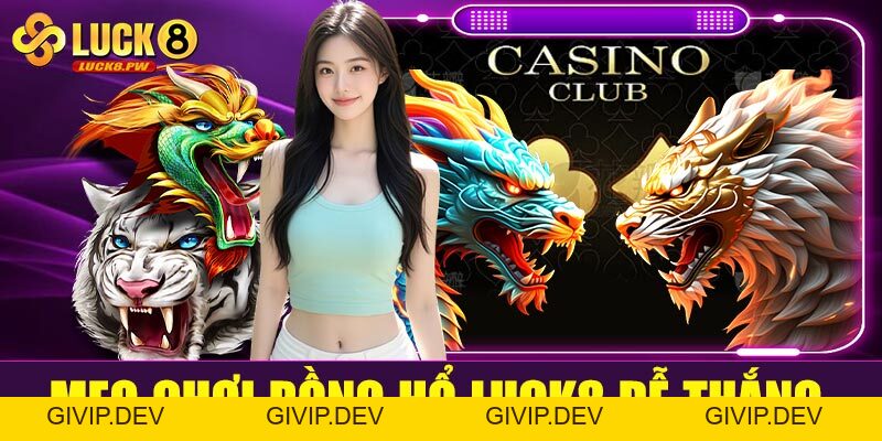 Rồng Hổ Luck8 – Trải nghiệm cá cược tốc độ, thắng nhanh trong tích tắc - givip