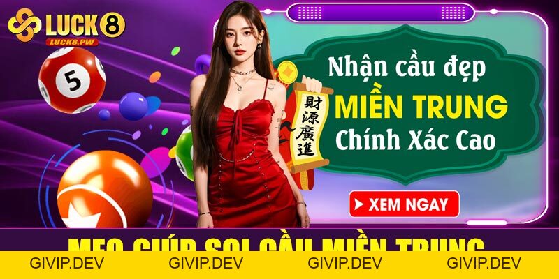 Soi cầu miền Trung – Cách bắt lô chuẩn từng con số cho mọi cược thủ - givip