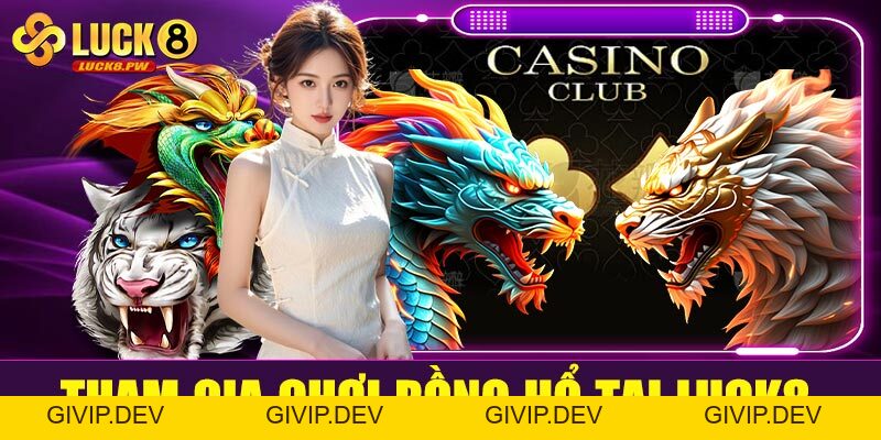 Rồng Hổ Luck8 – Trải nghiệm cá cược tốc độ, thắng nhanh trong tích tắc - givip