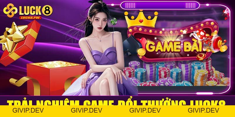Hướng dẫn nhận đổi thưởng Luck8 đầy đủ chi tiết - givip