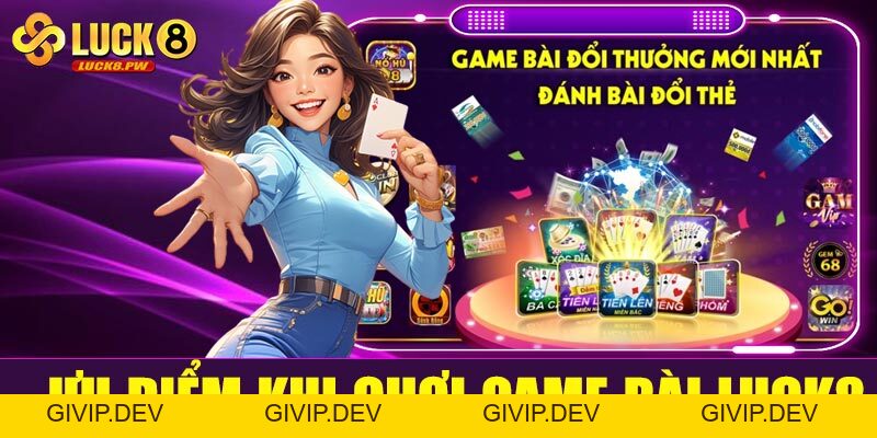 Game bài đổi thưởng Luck8 – Thế giới giải trí đỉnh cao cho tín đồ game bài online - givip