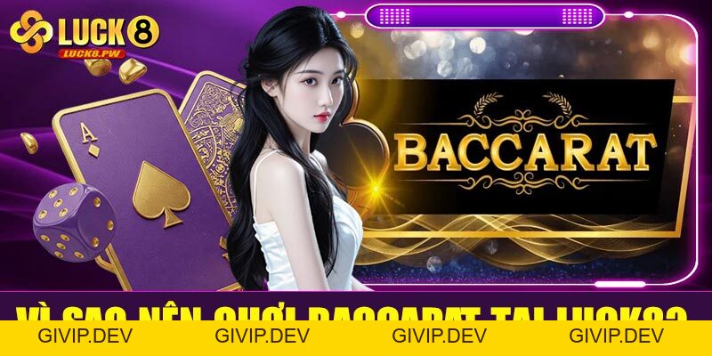 Baccarat Luck8 – Đỉnh cao cá cược bài trực tuyến cùng nhà cái uy tín hàng đầu - givip