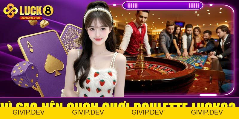 Roulette Luck8 – Trải nghiệm vòng quay may rủi đỉnh cao tại nhà cái uy tín - givip