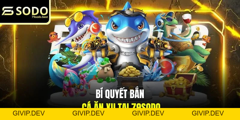 Bí Quyết Bắn Cá Ăn Xu Hiệu Quả Từ Chuyên Gia 2026 - givip