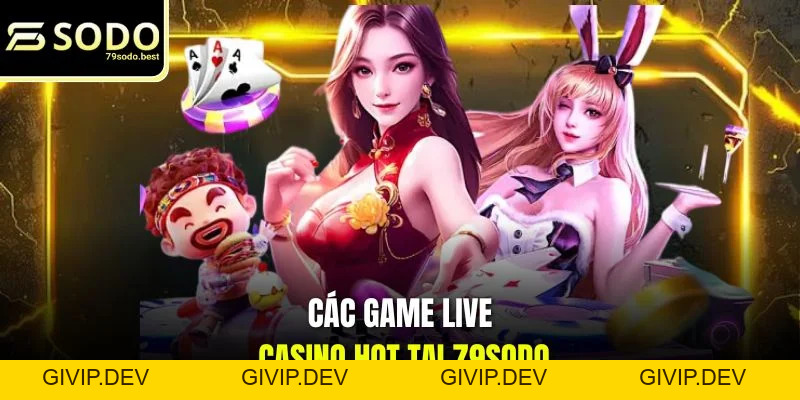 Các Game Live Casino Hot Tại 79SODO Bùng Nổ Kịch Tính Dữ Dội - givip
