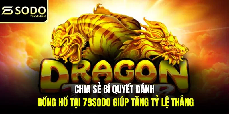 Chia Sẻ Bí Quyết Đánh Rồng Hổ Thắng Lớn Tại 79SODO - givip