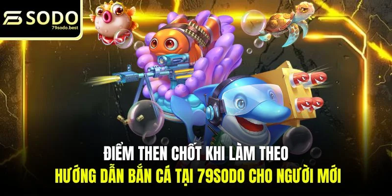 Hướng Dẫn Bắn Cá Cho Người Mới Nâng Cao Kỹ Năng Tại 79SODO - givip