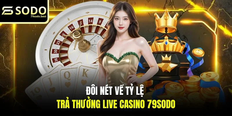 Tỷ Lệ Trả Thưởng Live Casino Tại 79SODO - Cơ Hội Thắng Lớn - givip