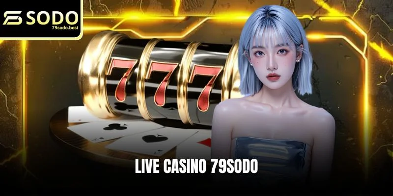 Live Casino 79SODO - Sòng Bạc Trực Tiếp Đỉnh Cao Tại Châu Á - givip
