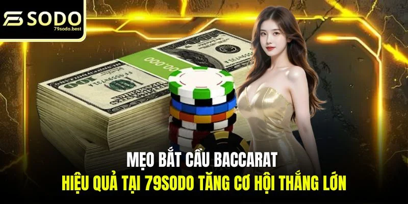 Mẹo Bắt Cầu Baccarat Hiệu Quả Tại 79SODO Rinh Thưởng Lớn - givip