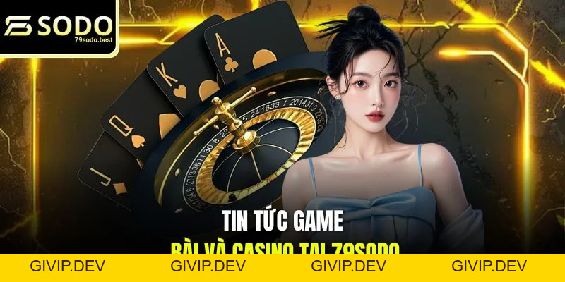Tin Tức Game Bài Và Casino Dẫn Đầu Xu Hướng Chơi - givip