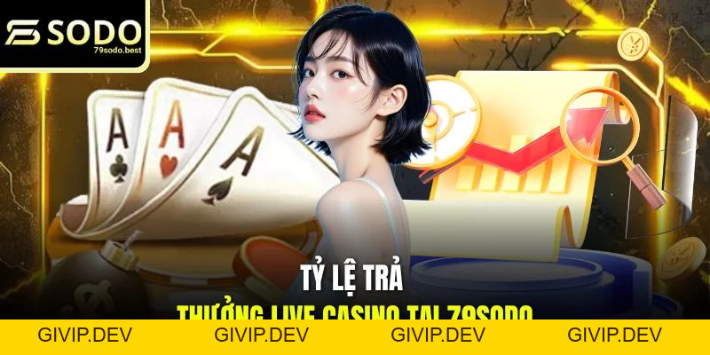 Tỷ Lệ Trả Thưởng Live Casino Tại 79SODO - Cơ Hội Thắng Lớn - givip