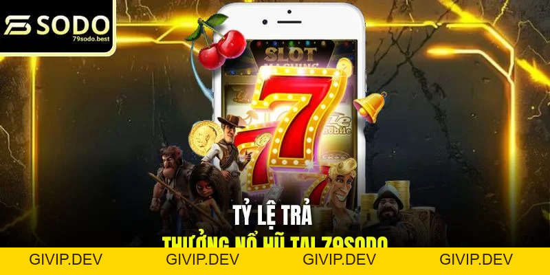 Tỷ Lệ Trả Thưởng Nổ Hũ Tại 79SODO - Bảng Trả Thưởng Chi Tiết - givip